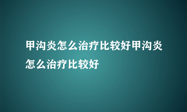 甲沟炎怎么治疗比较好甲沟炎怎么治疗比较好