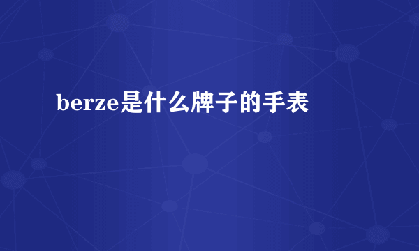 berze是什么牌子的手表