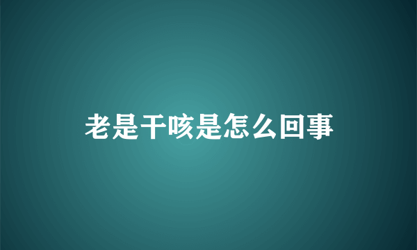 老是干咳是怎么回事