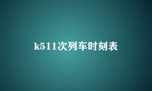 k511次列车时刻表