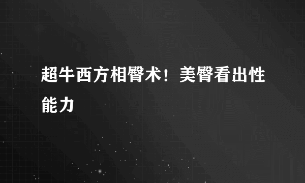 超牛西方相臀术！美臀看出性能力