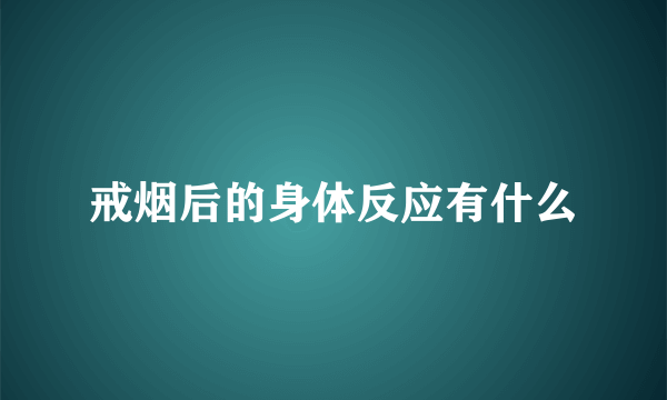 戒烟后的身体反应有什么