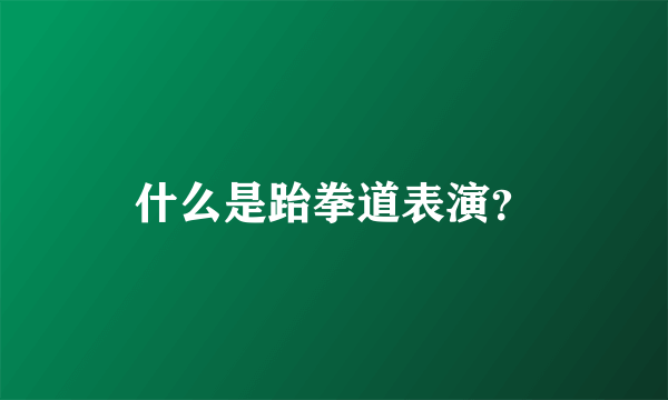 什么是跆拳道表演？