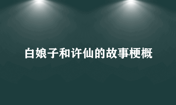 白娘子和许仙的故事梗概