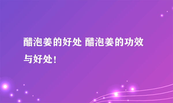 醋泡姜的好处 醋泡姜的功效与好处！