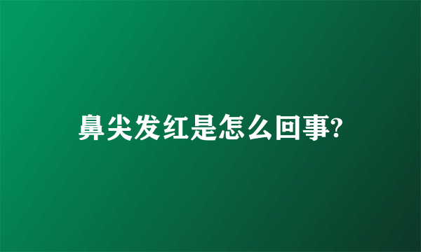 鼻尖发红是怎么回事?