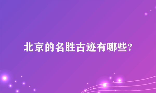 北京的名胜古迹有哪些?