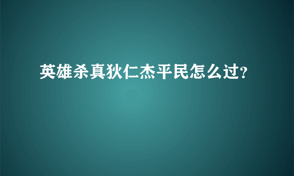 英雄杀真狄仁杰平民怎么过？