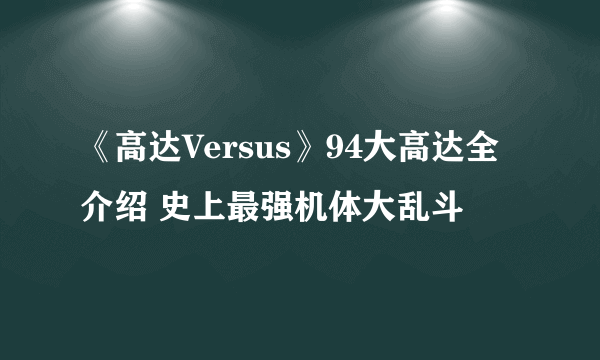 《高达Versus》94大高达全介绍 史上最强机体大乱斗