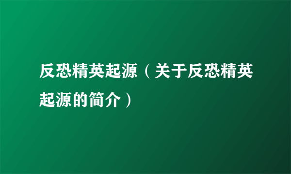 反恐精英起源（关于反恐精英起源的简介）