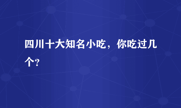 四川十大知名小吃，你吃过几个？