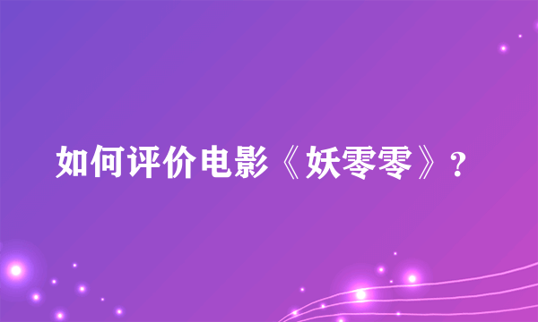 如何评价电影《妖零零》？