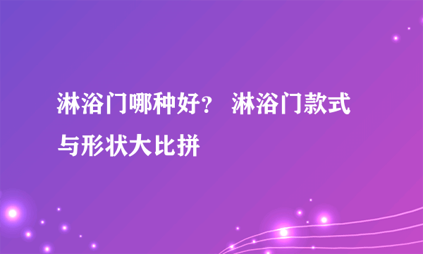 淋浴门哪种好？ 淋浴门款式与形状大比拼