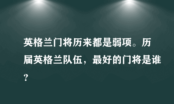 英格兰门将历来都是弱项。历届英格兰队伍，最好的门将是谁？