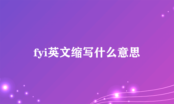 fyi英文缩写什么意思