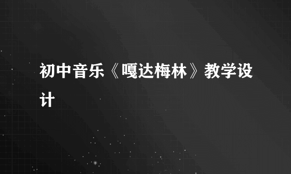 初中音乐《嘎达梅林》教学设计