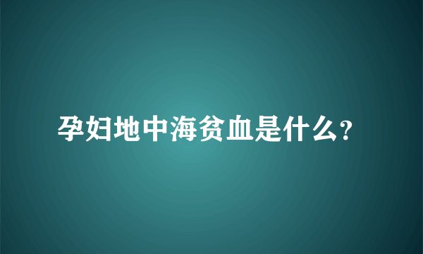 孕妇地中海贫血是什么？