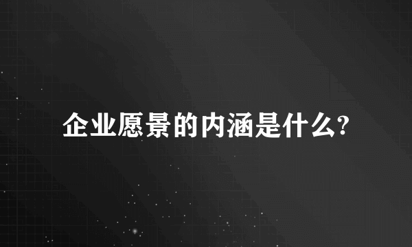 企业愿景的内涵是什么?