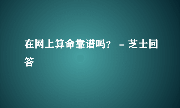 在网上算命靠谱吗？ - 芝士回答