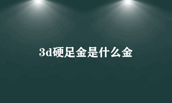 3d硬足金是什么金