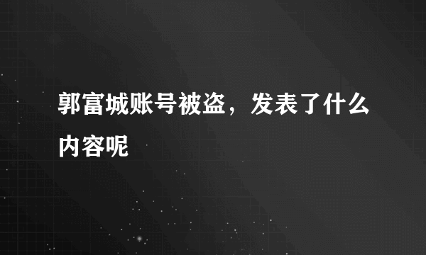 郭富城账号被盗，发表了什么内容呢