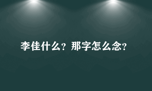 李佳什么？那字怎么念？