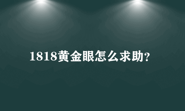 1818黄金眼怎么求助？