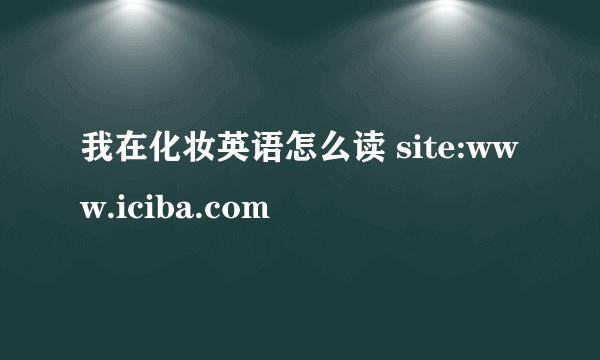 我在化妆英语怎么读 site:www.iciba.com