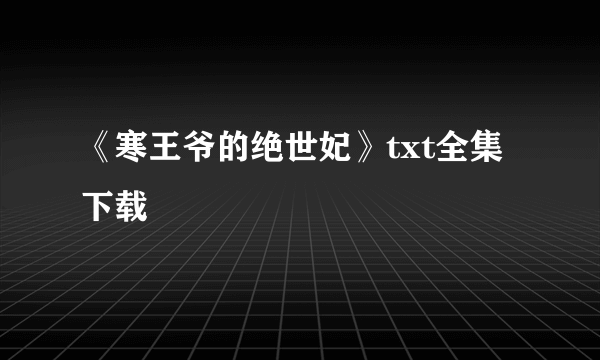 《寒王爷的绝世妃》txt全集下载