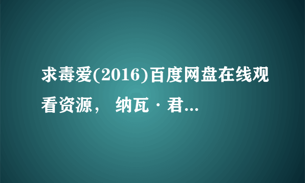 求毒爱(2016)百度网盘在线观看资源， 纳瓦·君拉纳拉 Nawat Kulrattanarak 主演