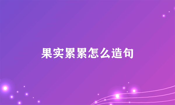 果实累累怎么造句