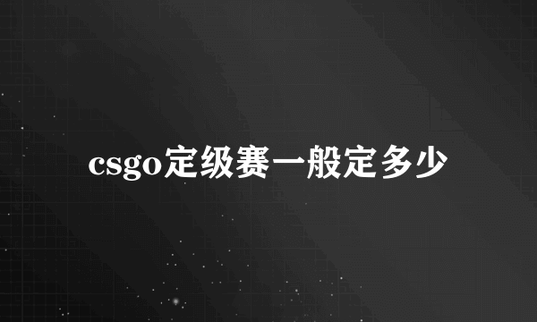 csgo定级赛一般定多少