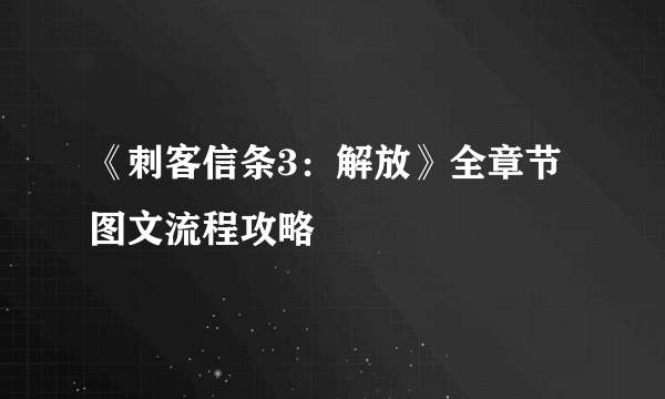 《刺客信条3：解放》全章节图文流程攻略