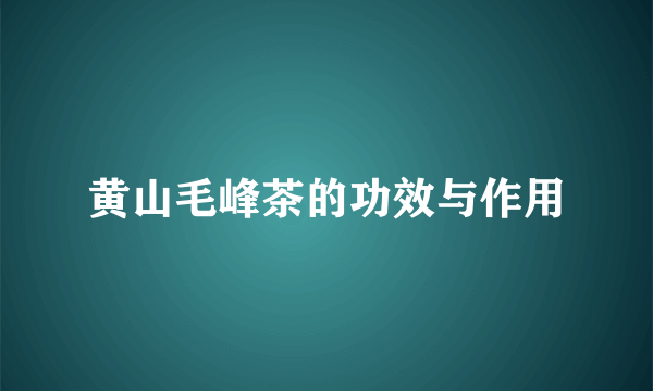 黄山毛峰茶的功效与作用