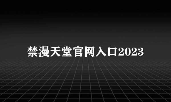 禁漫天堂官网入口2023