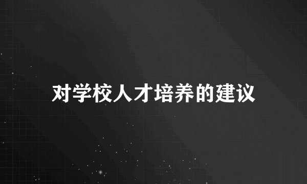 对学校人才培养的建议