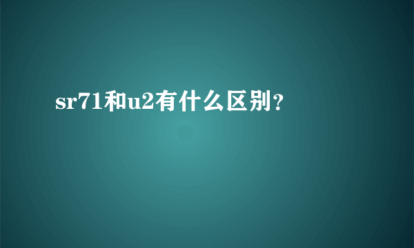 sr71和u2有什么区别？