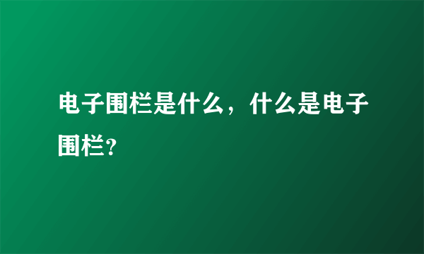 电子围栏是什么，什么是电子围栏？