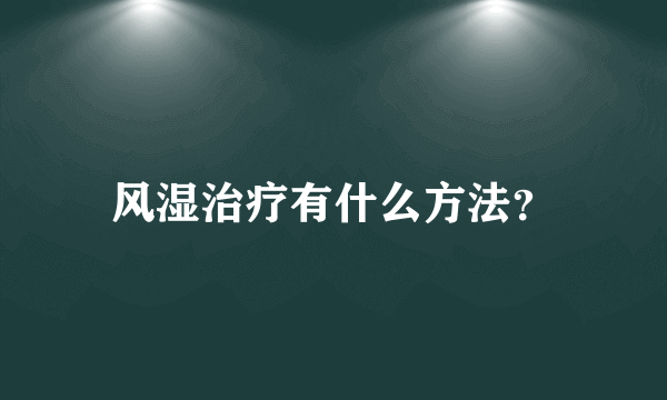 风湿治疗有什么方法？