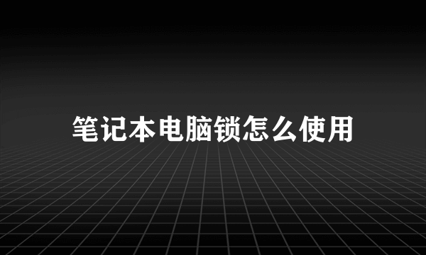 笔记本电脑锁怎么使用