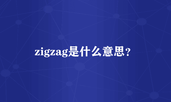 zigzag是什么意思？