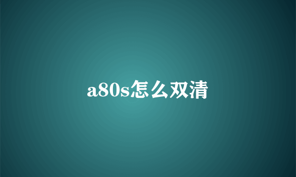 a80s怎么双清