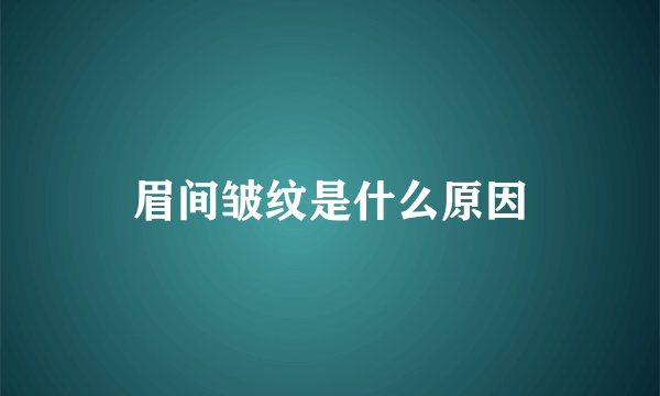 眉间皱纹是什么原因