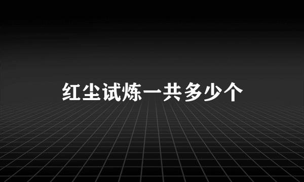 红尘试炼一共多少个