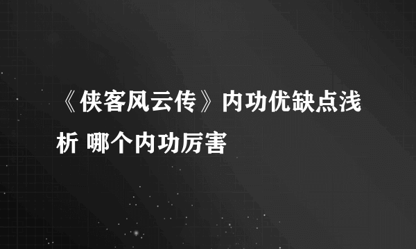 《侠客风云传》内功优缺点浅析 哪个内功厉害