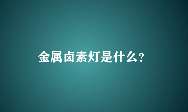 金属卤素灯是什么？