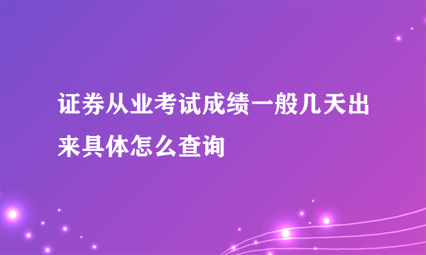 证券从业考试成绩一般几天出来具体怎么查询