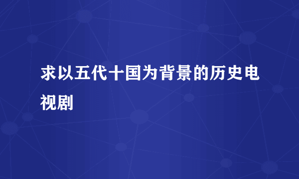 求以五代十国为背景的历史电视剧