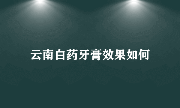 云南白药牙膏效果如何