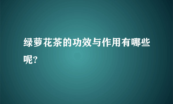 绿萝花茶的功效与作用有哪些呢?